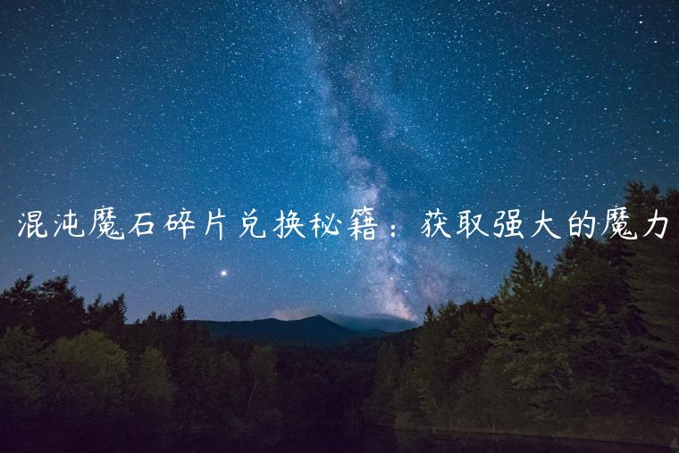 混沌魔石碎片兑换秘籍：获取强大的魔力