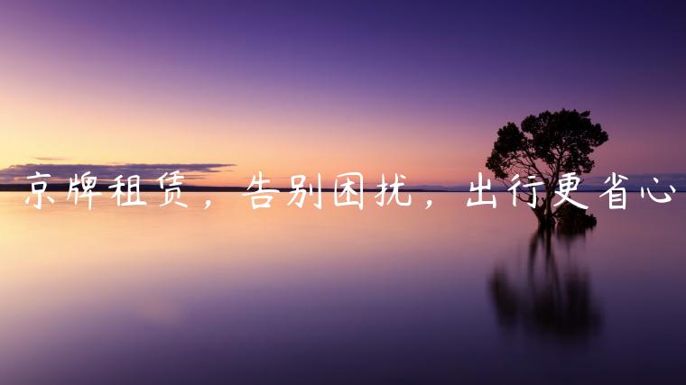 京牌租赁，告别困扰，出行更省心