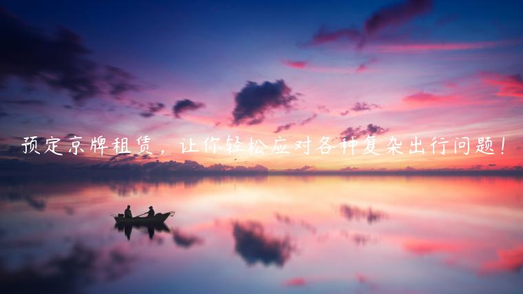 预定京牌租赁，让你轻松应对各种复杂出行问题！