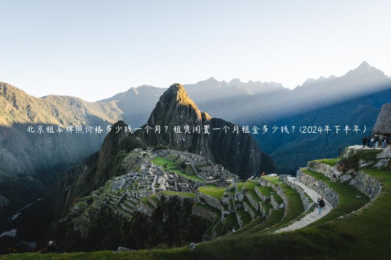北京租车牌照价格多少钱一个月？租赁闲置一个月租金多少钱？(2024年下半年）