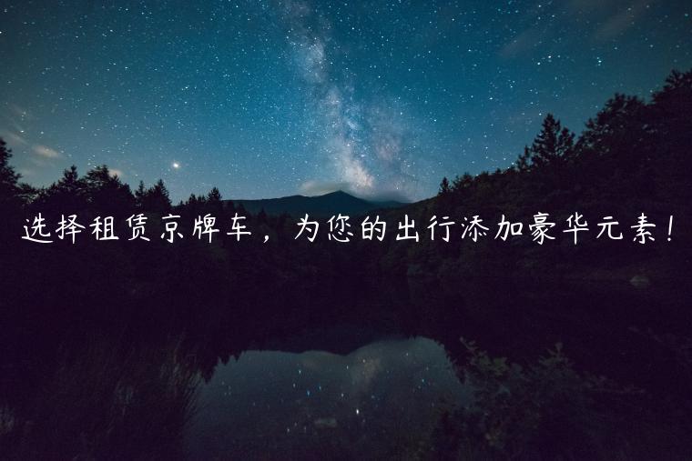 选择租赁京牌车，为您的出行添加豪华元素！