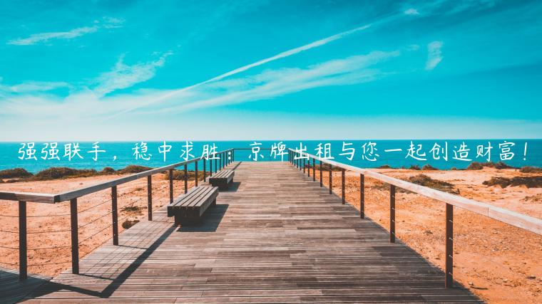 强强联手，稳中求胜：京牌出租与您一起创造财富！