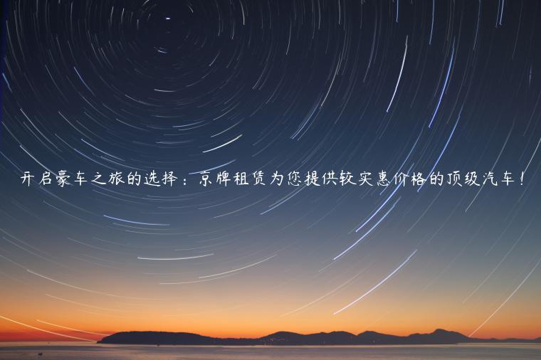 开启豪车之旅的选择：京牌租赁为您提供较实惠价格的顶级汽车！