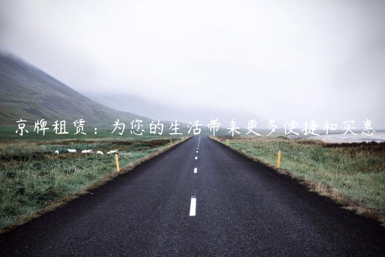 京牌租赁：为您的生活带来更多便捷和实惠