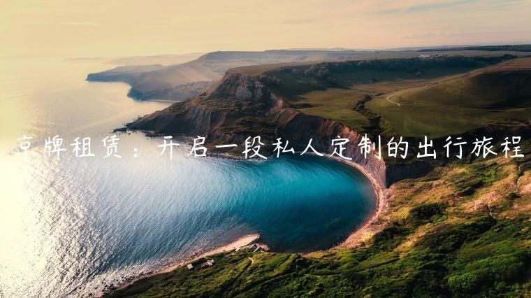 京牌租赁：开启一段私人定制的出行旅程