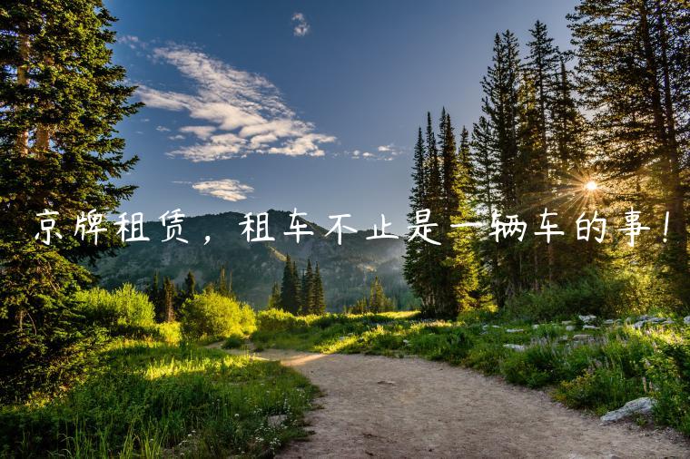 京牌租赁，租车不止是一辆车的事！