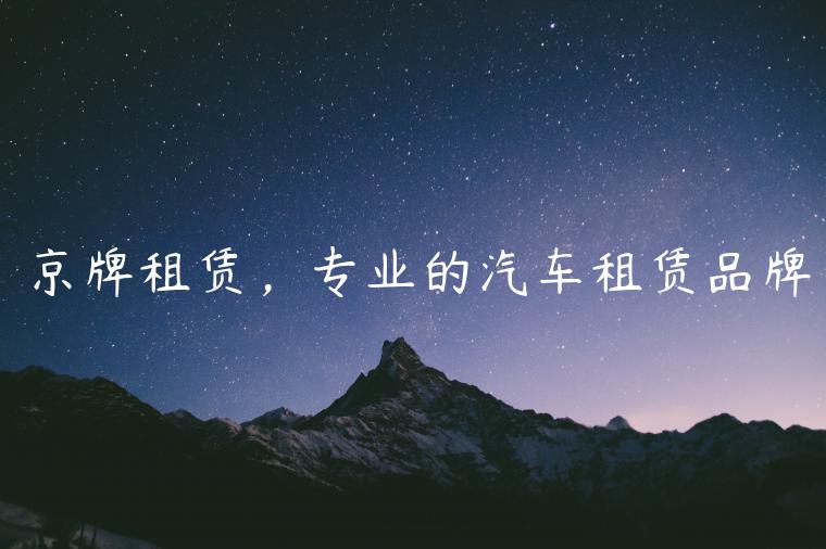 京牌租赁，专业的汽车租赁品牌