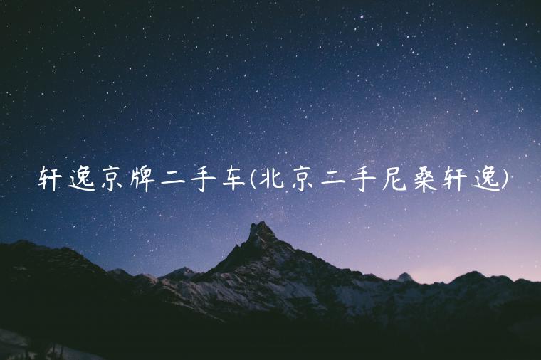 轩逸京牌二手车(北京二手尼桑轩逸)