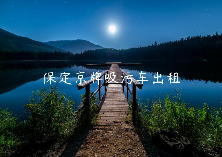 保定京牌吸污车出租