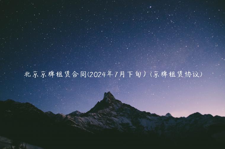 北京京牌租赁合同(2024年7月下旬）(京牌租赁协议)
