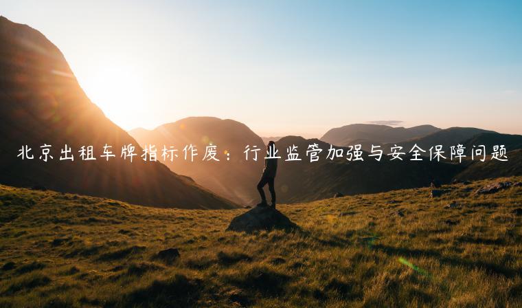 北京出租车牌指标作废：行业监管加强与安全保障问题