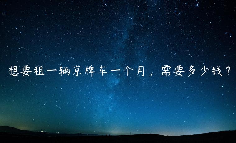 想要租一辆京牌车一个月，需要多少钱？