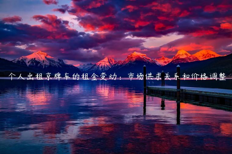 个人出租京牌车的租金变动：市场供求关系和价格调整