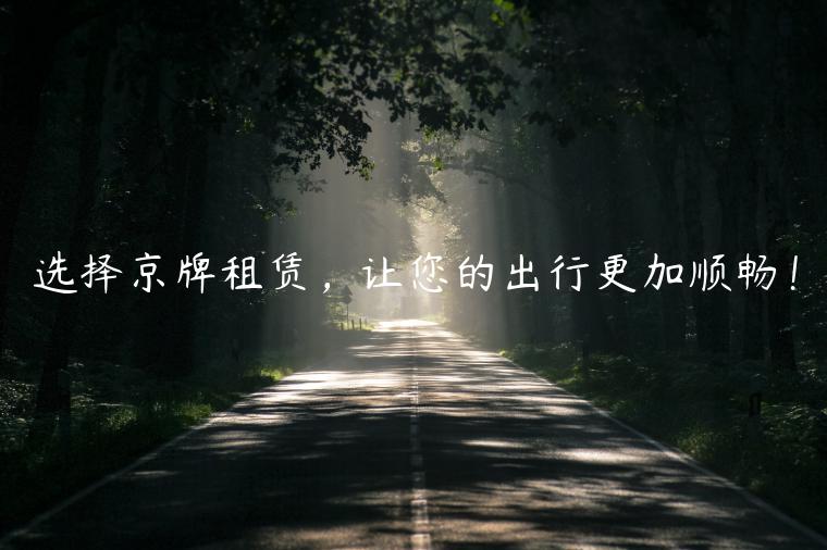 选择京牌租赁，让您的出行更加顺畅！