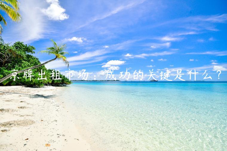 京牌出租市场：成功的关键是什么？