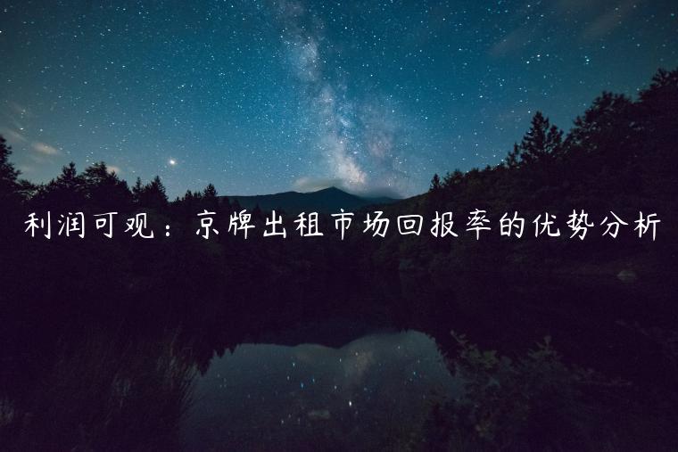 利润可观：京牌出租市场回报率的优势分析