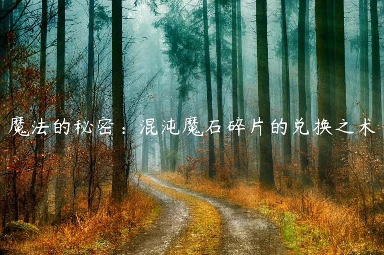 魔法的秘密：混沌魔石碎片的兑换之术