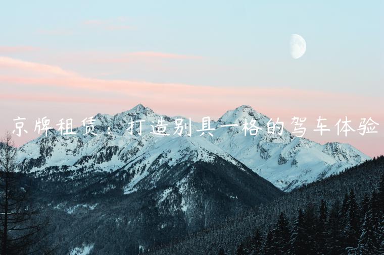 京牌租赁：打造别具一格的驾车体验