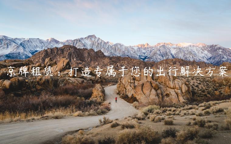 京牌租赁：打造专属于您的出行解决方案