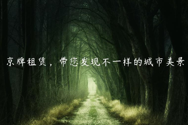 京牌租赁，带您发现不一样的城市美景