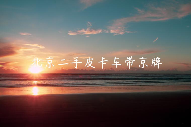 北京二手皮卡车带京牌