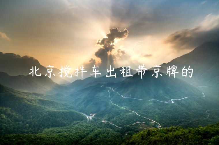 北京搅拌车出租带京牌的