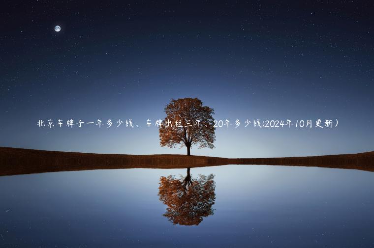 北京车牌子一年多少钱、车牌出租三年、20年多少钱(2024年10月更新）