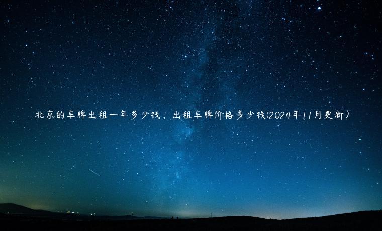 北京的车牌出租一年多少钱、出租车牌价格多少钱(2024年11月更新）