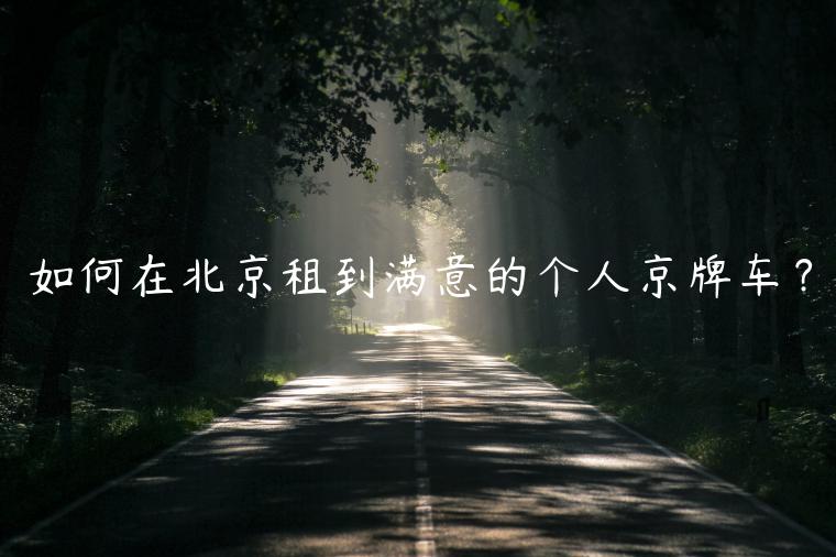 如何在北京租到满意的个人京牌车？