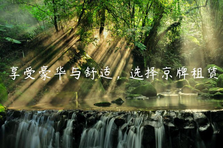 享受豪华与舒适，选择京牌租赁