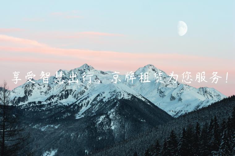 享受智慧出行，京牌租赁为您服务！