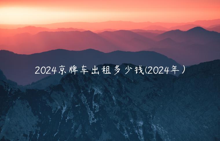 2024京牌车出租多少钱(2024年）