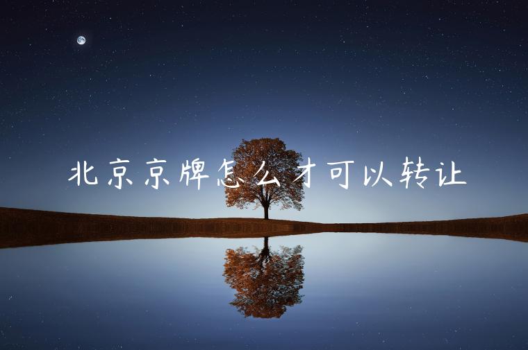 北京京牌怎么才可以转让